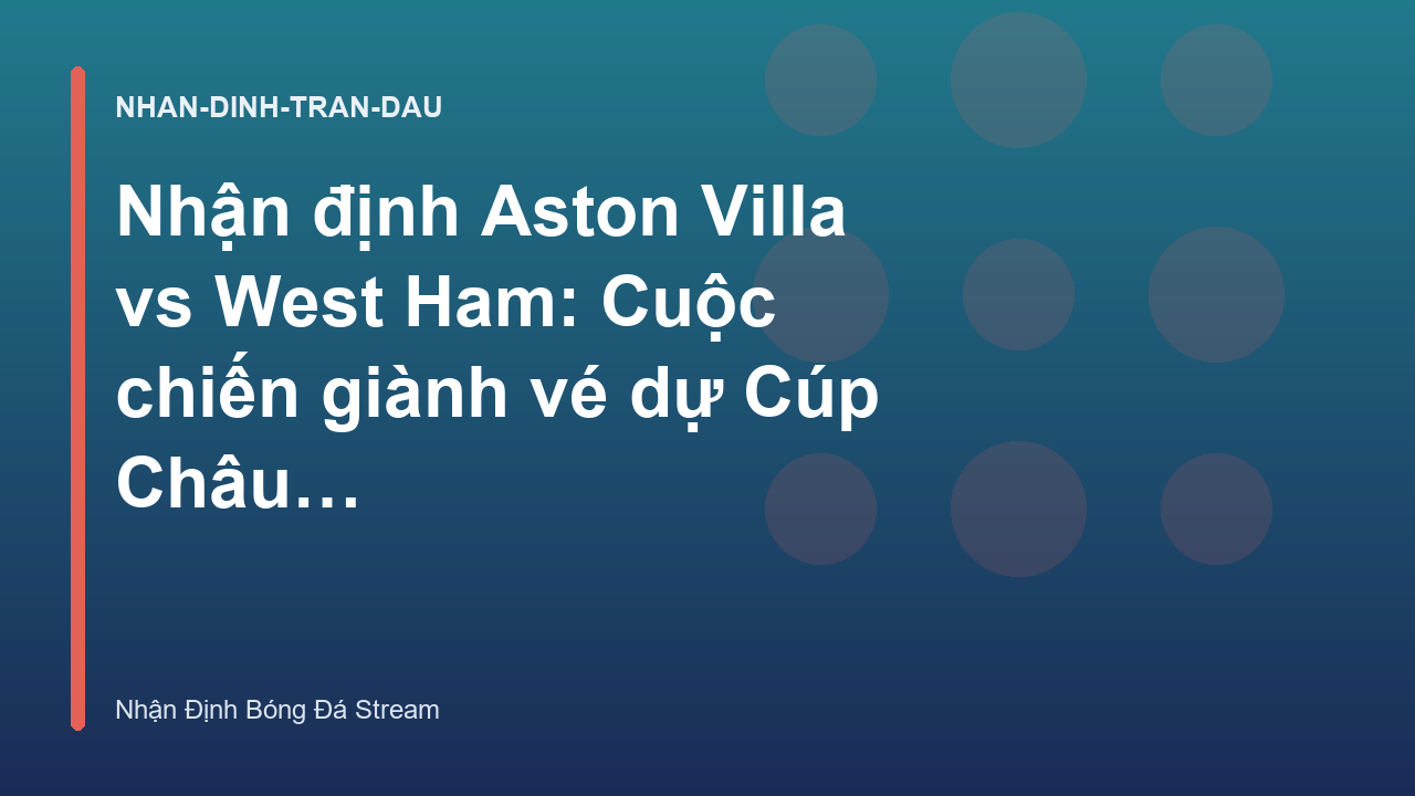 Read more about the article Nhận định Aston Villa vs West Ham: Cuộc chiến giành vé dự Cúp Châu Âu – Nhận Định Bóng Đá Stream